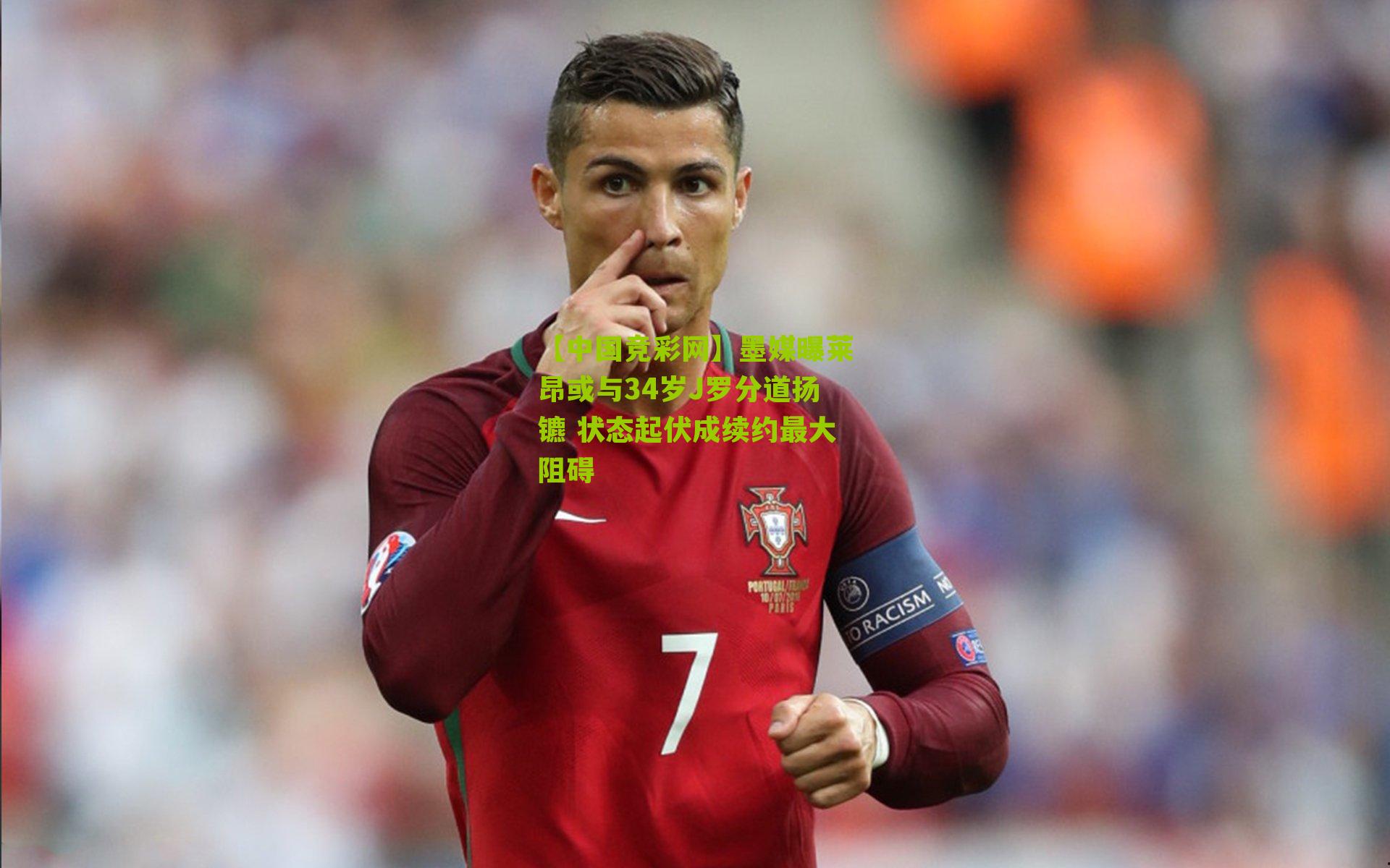 墨媒曝莱昂或与34岁J罗分道扬镳 状态起伏成续约最大阻碍