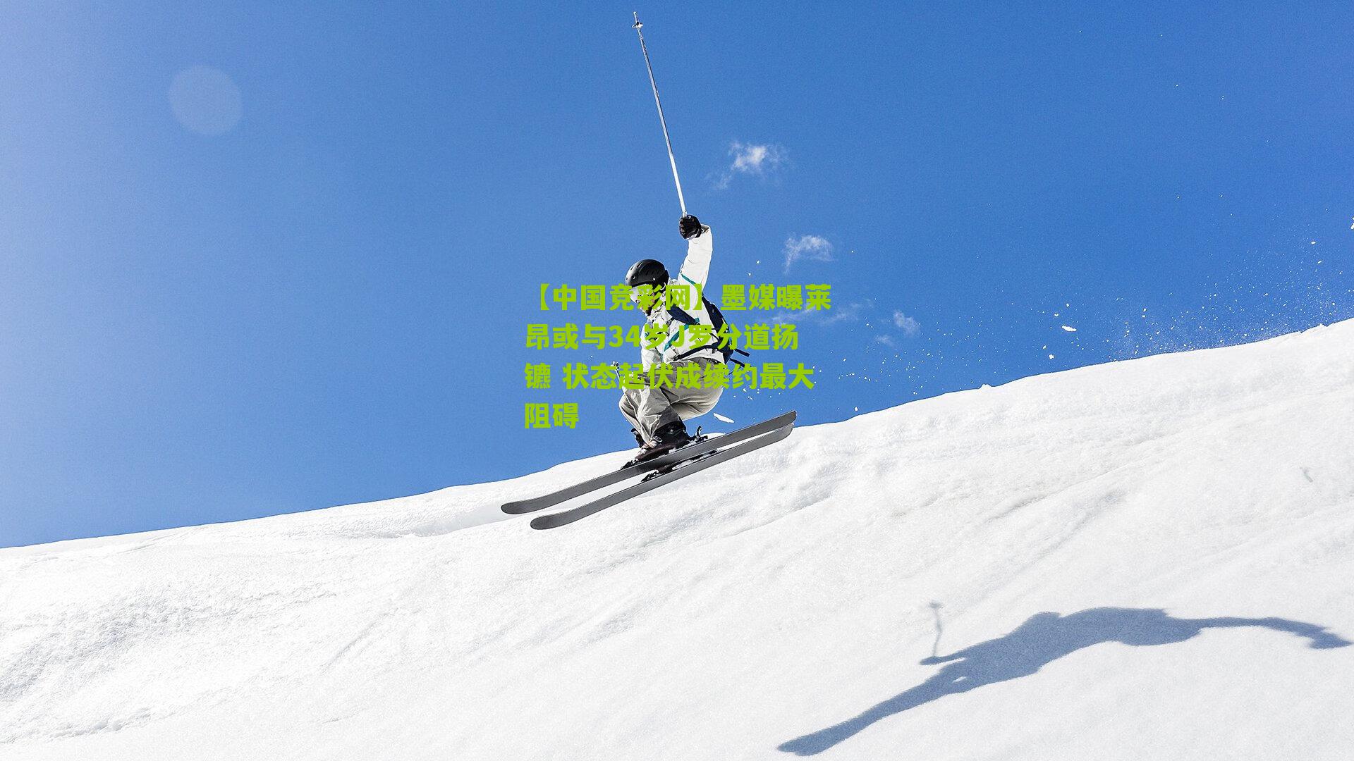 墨媒曝莱昂或与34岁J罗分道扬镳 状态起伏成续约最大阻碍