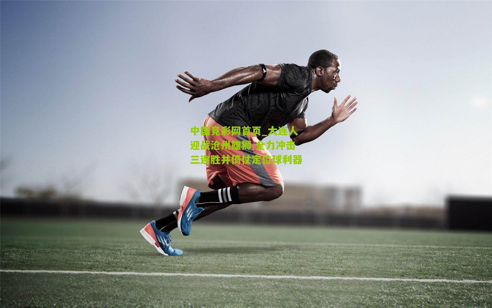 大连人迎战沧州雄狮 全力冲击三连胜并倚仗定位球利器