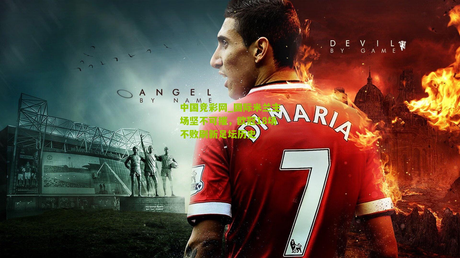 国际米兰主场坚不可摧,欧冠18场不败刷新足坛历史