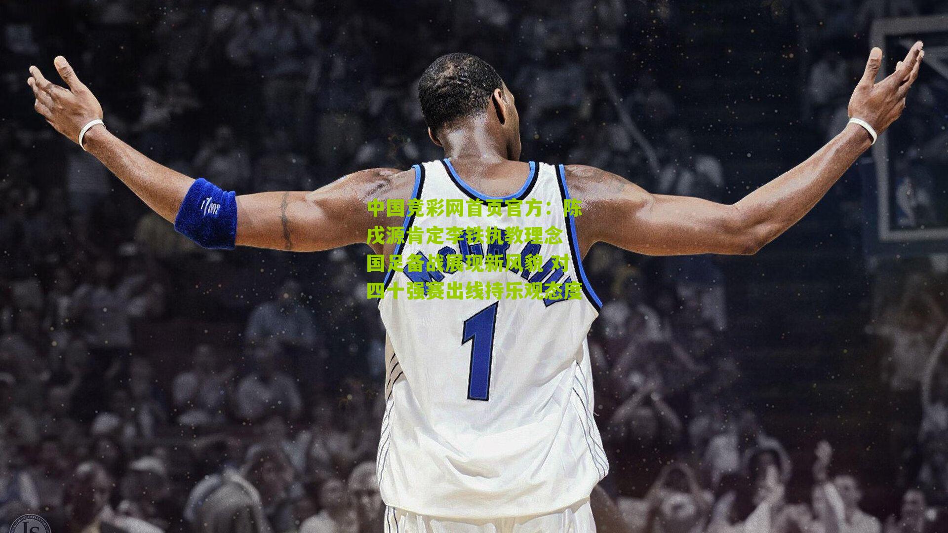 陈戌源肯定李铁执教理念 国足备战展现新风貌 对四十强赛出线持乐观态度